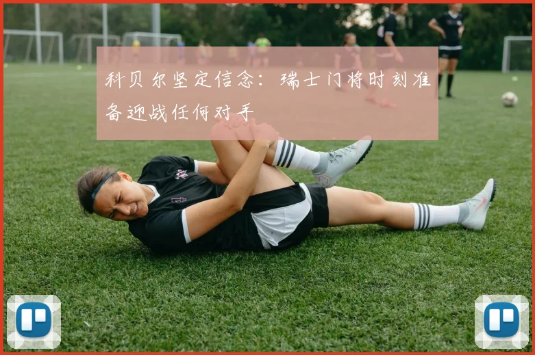 科贝尔坚定信念：瑞士门将时刻准备迎战任何对手
